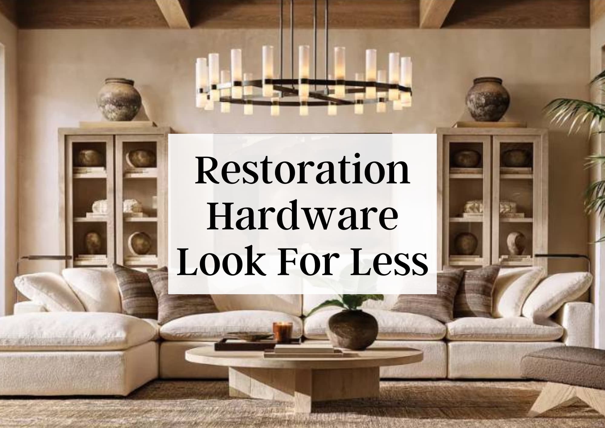 restoration hardware dupes living room styled with neutral linen sectional and reclaimed wood coffee table